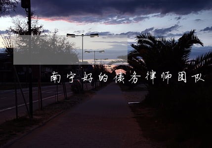 南宁好的债务律师团队 南宁好的债务律师团队