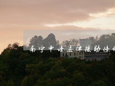 南宁申请法律援助条件有哪些 南宁申请法律援助条件有哪些