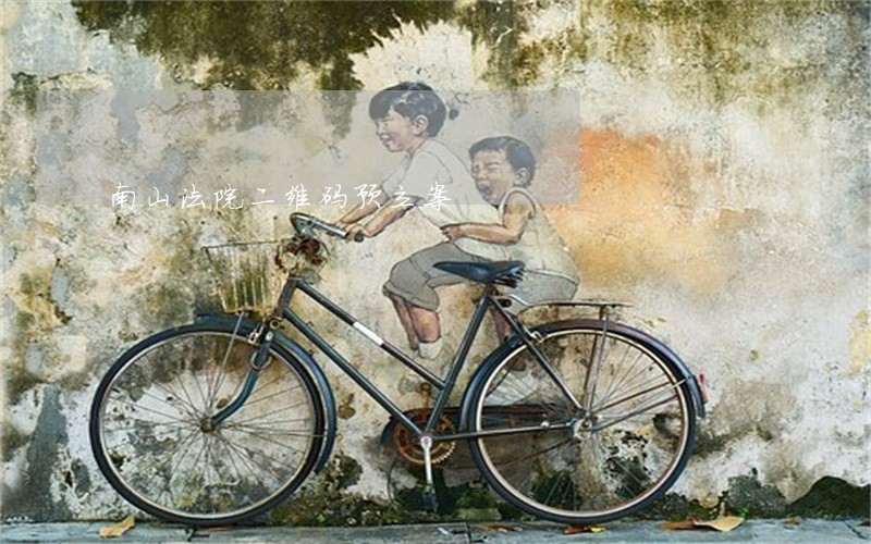 南山法院二维码预立案 南山法院二维码预立案