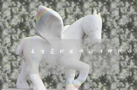 南岗区行政诉讼律师找谁 南岗区行政诉讼律师找谁