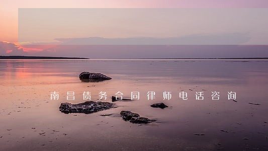 南昌债务合同律师电话咨询 南昌债务合同律师电话咨询