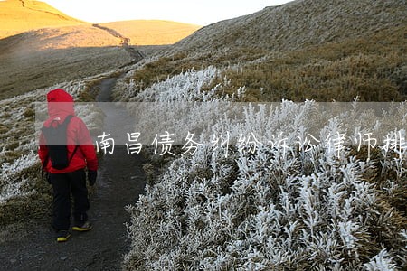 南昌债务纠纷诉讼律师排名 南昌债务纠纷诉讼律师排名