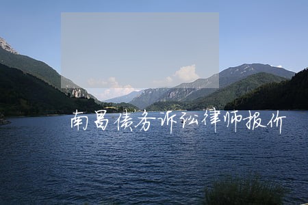 南昌债务诉讼律师报价 南昌债务诉讼律师报价