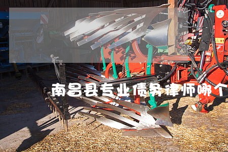 南昌县专业债务律师哪个好 南昌县专业债务律师哪个好