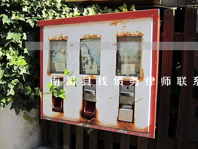 南昌县找债务律师联系方式 南昌县找债务律师联系方式