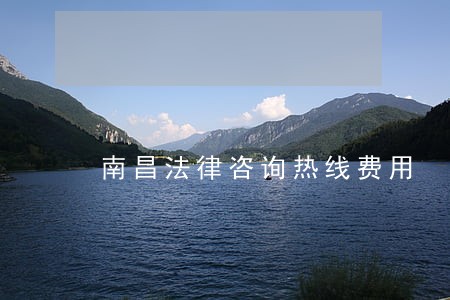 南昌法律咨询热线费用 南昌法律咨询热线费用