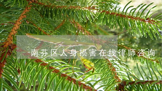 南芬区人身损害在线律师咨询 南芬区人身损害在线律师咨询