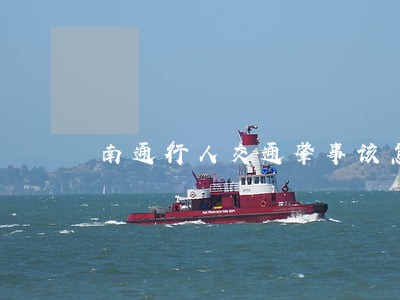 南通行人交通肇事该怎么样诉讼 南通行人交通肇事该怎么样诉讼