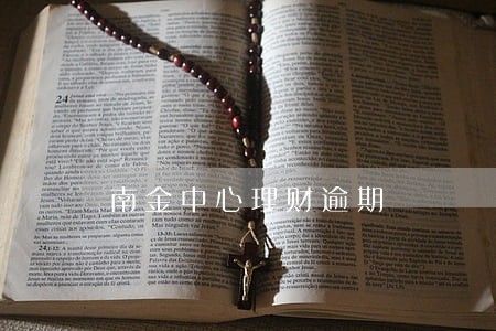 南金中心理财逾期 南金中心理财逾期