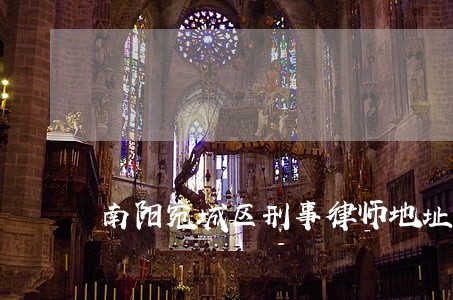 南阳宛城区刑事律师地址 南阳宛城区刑事律师地址