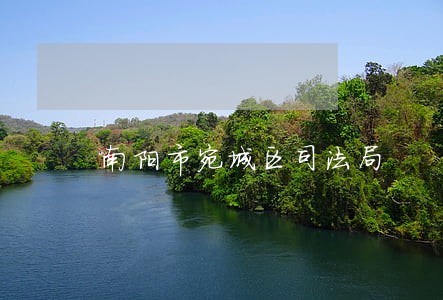 南阳市宛城区司法局 南阳市宛城区司法局
