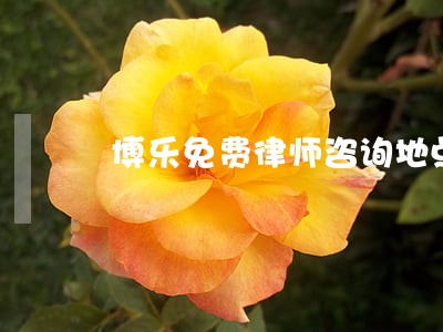 博乐免费律师咨询地点在哪里 博乐免费律师咨询地点在哪里