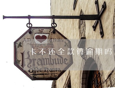 卡不还全款算逾期吗
