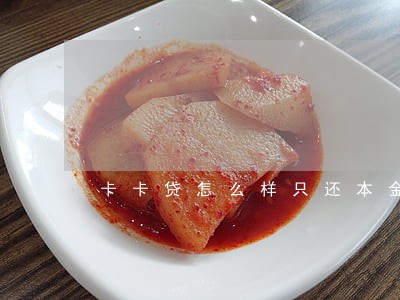 卡卡贷怎么样只还本金 卡卡贷怎么样只还本金