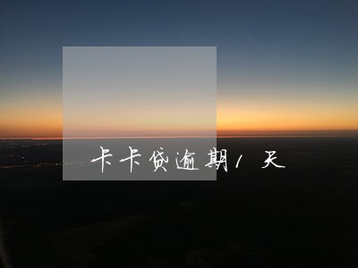 卡卡贷逾期1天 卡卡贷逾期1天