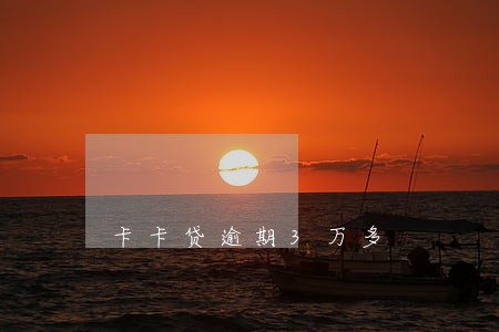 卡卡贷逾期3万多 卡卡贷逾期3万多
