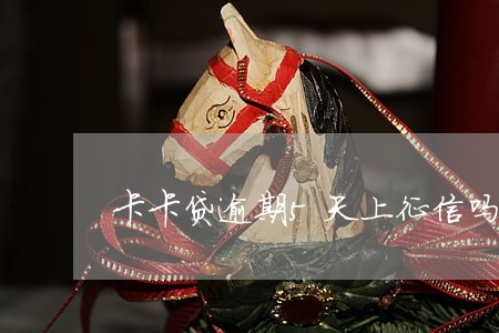 卡卡贷逾期5天上征信吗 卡卡贷逾期5天上征信吗