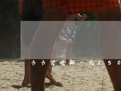 卡卡贷逾期一天150 卡卡贷逾期一天150