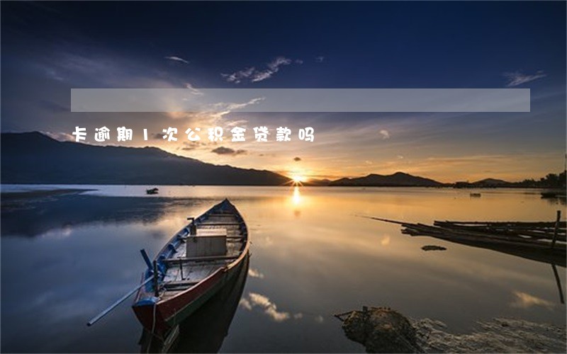 卡逾期1次公积金贷款吗