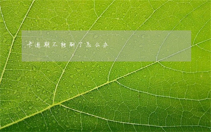 卡逾期不能刷了怎么办