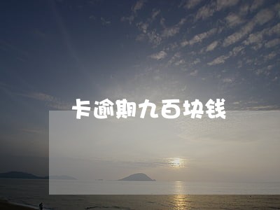 卡逾期九百块钱