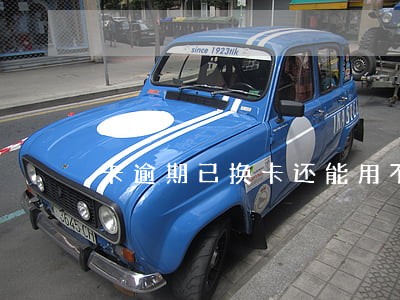 卡逾期已换卡还能用不