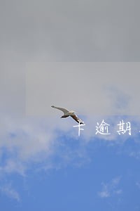 卡逾期找团队去协商