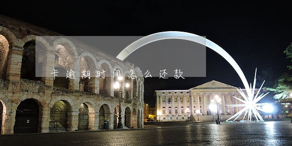 卡逾期时间怎么还款