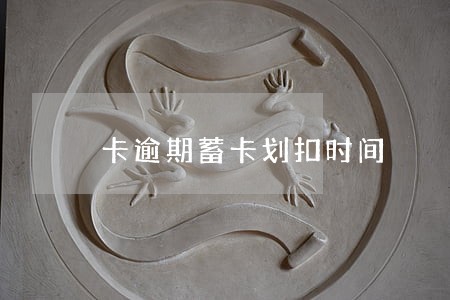 卡逾期蓄卡划扣时间