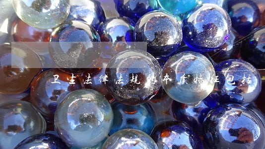 卫生法律法规的本质特征包括 卫生法律法规的本质特征包括