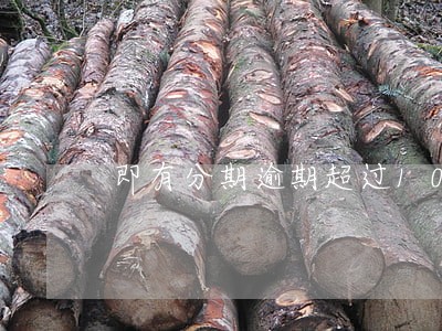 即有分期逾期超过10天 即有分期逾期超过10天