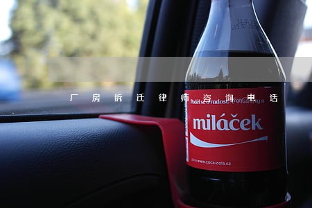 厂房拆迁律师咨询电话 厂房拆迁律师咨询电话