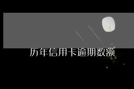 历年信用卡逾期数额 历年信用卡逾期数额