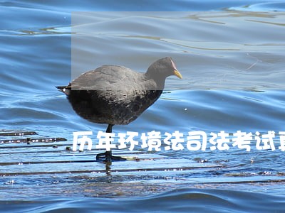 历年环境法司法考试真题汇编 历年环境法司法考试真题汇编