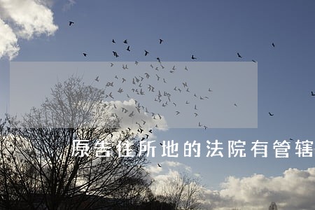 原告住所地的法院有管辖权吗 原告住所地的法院有管辖权吗