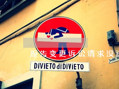 原告变更诉讼请求没送达被告一 原告变更诉讼请求没送达被告一
