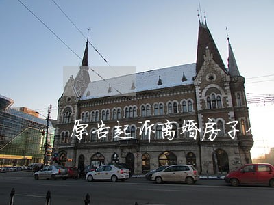 原告起诉离婚房子分割没有证据 原告起诉离婚房子分割没有证据