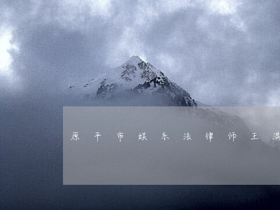 原平市娱乐法律师王满生法律咨询 原平市娱乐法律师王满生法律咨询