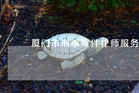 厦门市刑事案件律师服务网站 厦门市刑事案件律师服务网站