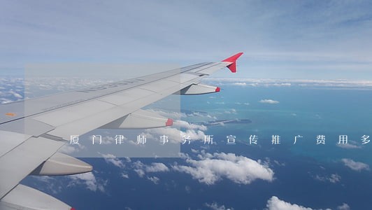 厦门律师事务所宣传推广费用多少 厦门律师事务所宣传推广费用多少