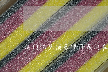 厦门湖里债务律师顾问在线咨询 厦门湖里债务律师顾问在线咨询