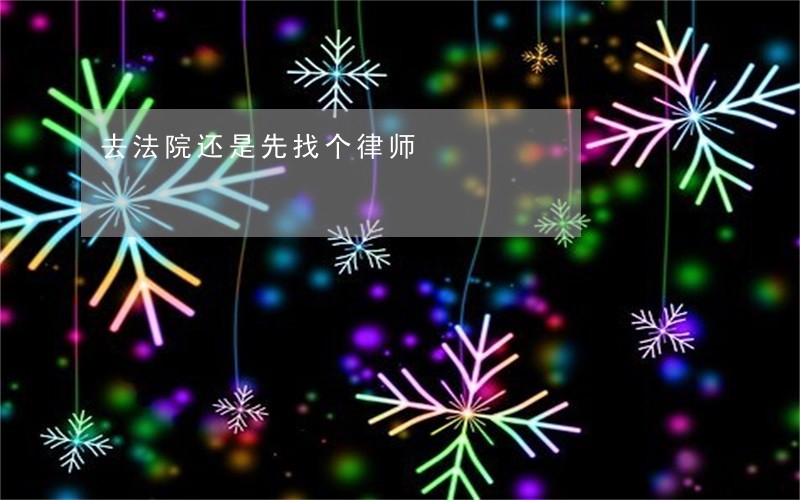 去法院还是先找个律师 去法院还是先找个律师