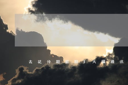 去花分期逾期3天爆通讯录吗 去花分期逾期3天爆通讯录吗