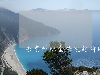去贵州织金法院起诉的程序 去贵州织金法院起诉的程序