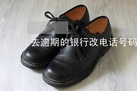 去逾期的银行改电话号码可以吗 去逾期的银行改电话号码可以吗