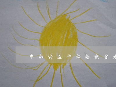 参加公益诉讼检察官培训心得体会 参加公益诉讼检察官培训心得体会