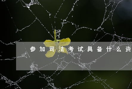 参加司法考试具备什么资格和条件 参加司法考试具备什么资格和条件