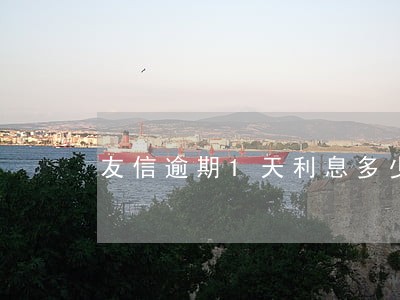友信逾期1天利息多少