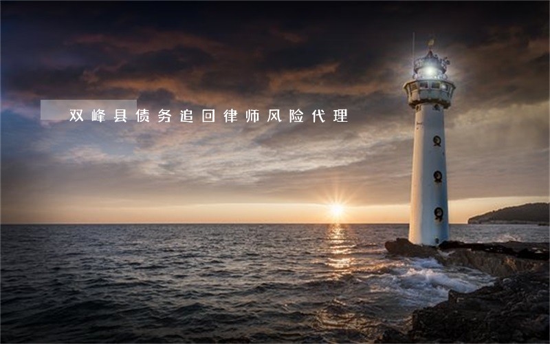 双峰县债务追回律师风险代理 双峰县债务追回律师风险代理