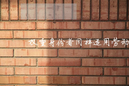 双重身份者同样适用劳动法 双重身份者同样适用劳动法